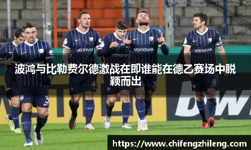 波鸿与比勒费尔德激战在即谁能在德乙赛场中脱颖而出