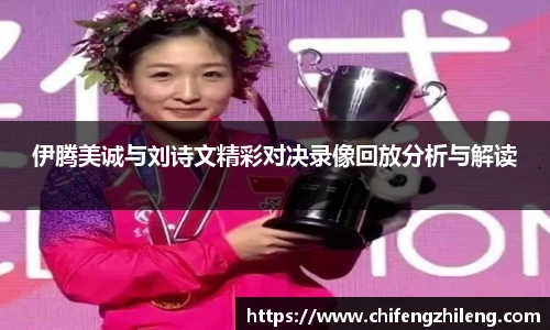 伊腾美诚与刘诗文精彩对决录像回放分析与解读